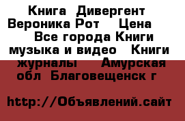 Книга «Дивергент» Вероника Рот  › Цена ­ 30 - Все города Книги, музыка и видео » Книги, журналы   . Амурская обл.,Благовещенск г.